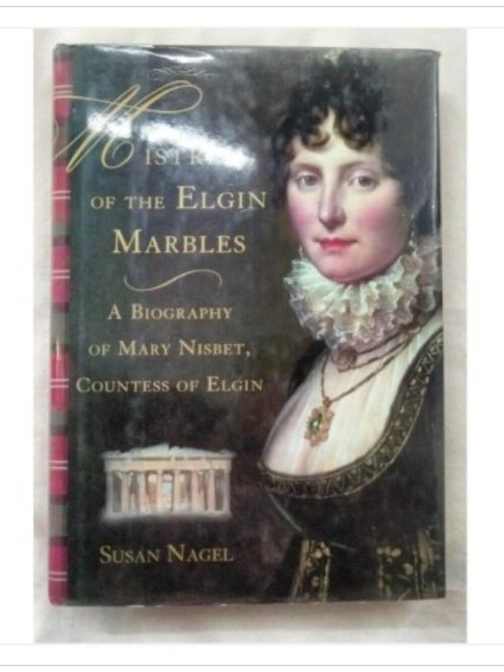 Mistress of the Elgin Marbles: A Biography of Mary Nisbet, Countess of Elgin